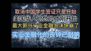 取消中国学生签证只是开始，美国所有华人的危险来了，绿卡公民都逃不掉！中国最大新兴行业金融泡沫块崩了，实业金融化丧钟敲响！