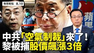 💥独创❗️中共「空气制裁」报复美国；黎智英被捕，港人买爆《苹果》力挺；林郑儿子金蝉脱壳？美SDN制裁有多辣？ 连VISA都用不了，财务圈大震盪；阿札尔称呼蔡英文「总统阁下」，北京好扎心！【08.10】
