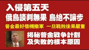 入侵第五天，俄乌谈判无果，乌克兰绝不让步。普金最好借机撤军，一旦战败后果严重。揭秘普金战争计划，及失败的根本原因。2022.02.28NO1148