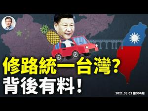 要接大招了！「修路到台湾」暗藏中共武统期限；「凤梨大战」是习近平对台新计划的第一弹？（文昭谈古论今20210303第904期）