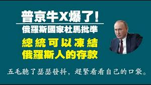 普京牛X爆了！俄罗斯国家杜马批准：总统可以冻结俄罗斯人的存款。2022.06.13NO1302