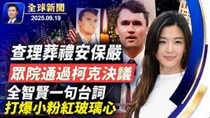 柯克葬礼安保严格，众院通过查理柯克决议案！川习通话敲定TikTok，背后有盘算！德国最大共谍案开审，检方要求重判被告！全智贤一句台词触动中共敏感神经，小粉红集体破防【全球新闻】2025-09-19